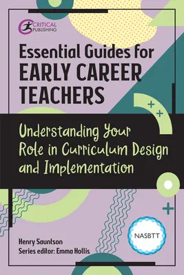Guides essentiels pour les enseignants en début de carrière : Comprendre votre rôle dans la conception et la mise en œuvre du programme d'études - Essential Guides for Early Career Teachers: Understanding Your Role in Curriculum Design and Implementation