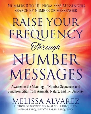 Élevez votre fréquence grâce aux messages des nombres : S'éveiller à la signification des séquences de nombres et des synchronicités des animaux, de la nature et de l'univers - Raise Your Frequency Through Number Messages: Awaken to the Meaning of Number Sequences and Synchronicities from Animals, Nature, and the Universe