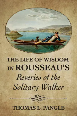 La vie de la sagesse dans les Rêveries du promeneur solitaire de Rousseau - The Life of Wisdom in Rousseau's Reveries of the Solitary Walker