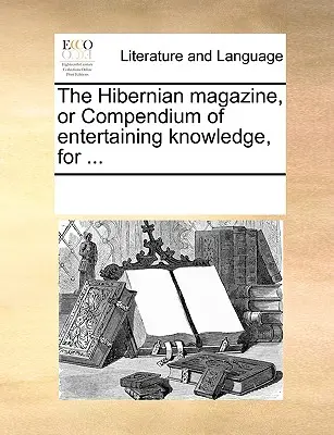 Le magazine Hibernian, ou recueil de connaissances divertissantes, pour ... - The Hibernian Magazine, or Compendium of Entertaining Knowledge, for ...