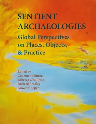 Sentient Archaeologies : Perspectives globales sur les lieux, les objets et les pratiques - Sentient Archaeologies: Global Perspectives on Places, Objects and Practice