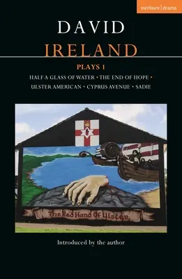 David Ireland Plays 1 : Un demi-verre d'eau ; La fin de l'espoir ; Ulster American ; Cyprus Avenue ; Sadie - David Ireland Plays 1: Half a Glass of Water; The End of Hope; Ulster American; Cyprus Avenue; Sadie