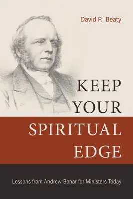 Keep Your Spiritual Edge : Lessons from Andrew Bonar for Ministers Today (en anglais) - Keep Your Spiritual Edge: Lessons from Andrew Bonar for Ministers Today