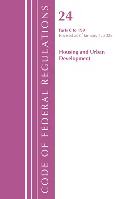 Code des réglementations fédérales, titre 24 Housing and Urban Development 0-199, 2022 (Office of the Federal Register (U S )) - Code of Federal Regulations, Title 24 Housing and Urban Development 0-199, 2022 (Office of the Federal Register (U S ))