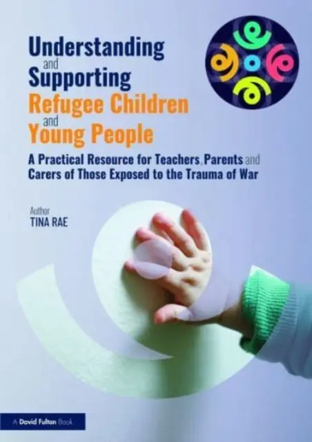 Comprendre et soutenir les enfants et les jeunes réfugiés : Une ressource pratique pour les enseignants, les parents et les soignants de ceux qui ont été exposés au traumatisme de la guerre civile. - Understanding and Supporting Refugee Children and Young People: A Practical Resource for Teachers, Parents and Carers of Those Exposed to the Trauma o