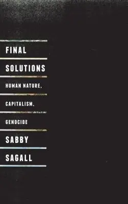 Solutions finales : Nature humaine, capitalisme et génocide - Final Solutions: Human Nature, Capitalism and Genocide