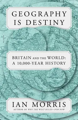 La géographie est un destin : La Grande-Bretagne et le monde : Une histoire vieille de 10 000 ans - Geography Is Destiny: Britain and the World: A 10,000-Year History