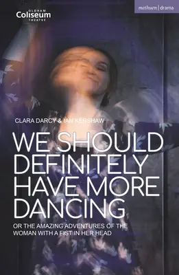 Nous devrions certainement danser davantage : Ou les aventures étonnantes de la femme au poing dans la tête - We Should Definitely Have More Dancing: Or the Amazing Adventures of the Woman with a Fist in Her Head