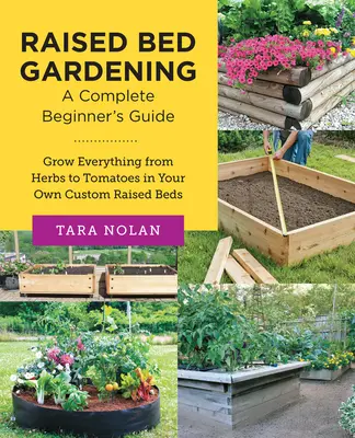 Le jardinage en planches surélevées : Un guide complet pour les débutants : Cultivez tout, des herbes aux tomates, dans vos propres lits surélevés personnalisés. - Raised Bed Gardening: A Complete Beginner's Guide: Grow Everything from Herbs to Tomatoes in Your Own Custom Raised Beds