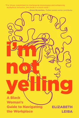 Je ne crie pas : Le guide d'une femme noire pour naviguer sur le lieu de travail - I'm Not Yelling: A Black Woman's Guide to Navigating the Workplace