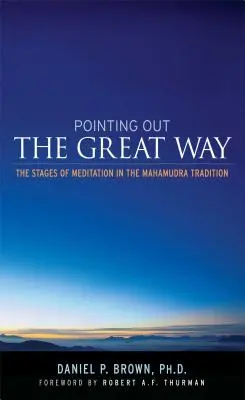 Montrer la grande voie - Les étapes de la méditation dans la tradition du Mahamudra - Pointing Out the Great Way - The Stages of Meditation in the Mahamudra Tradition