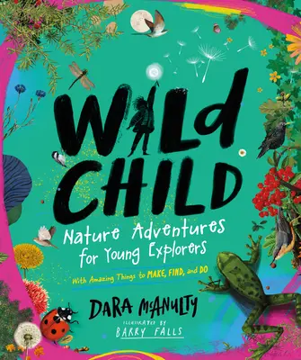 Wild Child : Aventures de nature pour les jeunes explorateurs - avec des choses étonnantes à faire, à trouver et à réaliser - Wild Child: Nature Adventures for Young Explorers--With Amazing Things to Make, Find, and Do