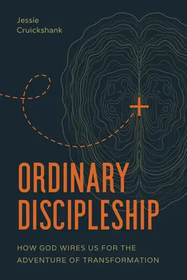 Discipulat ordinaire : Comment Dieu nous branche pour l'aventure de la transformation - Ordinary Discipleship: How God Wires Us for the Adventure of Transformation