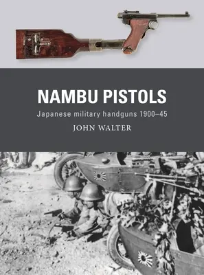 Pistolets Nambu : Les armes de poing de l'armée japonaise de 1900 à 1945 - Nambu Pistols: Japanese Military Handguns 1900-45