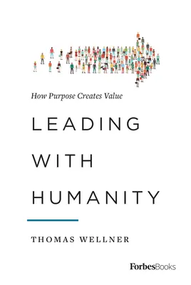 Diriger avec humanité : Comment l'objectif crée de la valeur - Leading with Humanity: How Purpose Creates Value