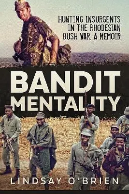 Bandit Mentality : Hunting Insurgents in the Rhodesian Bush War. a Memoir (La mentalité de bandit : la chasse aux insurgés pendant la guerre de brousse en Rhodésie) - Bandit Mentality: Hunting Insurgents in the Rhodesian Bush War. a Memoir