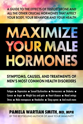 Maximisez vos hormones masculines : Symptômes, causes et traitements des troubles de santé les plus courants chez l'homme - Maximize Your Male Hormones: Symptoms, Causes, and Treatments of Men's Most Common Health Disorders