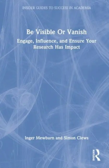 Soyez visible ou disparaissez : Susciter l'intérêt, influencer et garantir l'impact de vos recherches - Be Visible or Vanish: Engage, Influence and Ensure Your Research Has Impact