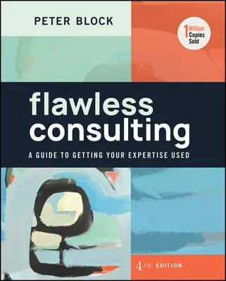 Flawless Consulting : Un guide pour que votre expertise soit utilisée - Flawless Consulting: A Guide to Getting Your Expertise Used