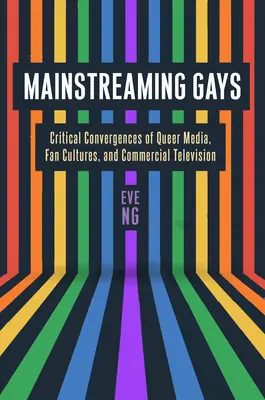 Mainstreaming Gays : Convergences critiques des médias queer, des cultures de fans et de la télévision commerciale - Mainstreaming Gays: Critical Convergences of Queer Media, Fan Cultures, and Commercial Television