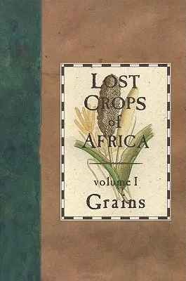 Les cultures perdues d'Afrique : Volume I : Grains - Lost Crops of Africa: Volume I: Grains