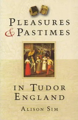 Plaisirs et passe-temps dans l'Angleterre des Tudor - Pleasures & Pastimes in Tudor England