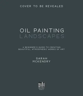 Peindre des paysages à l'huile : Un guide du débutant pour créer de belles œuvres d'art atmosphériques - Oil Painting Landscapes: A Beginner's Guide to Creating Beautiful, Atmospheric Works of Art