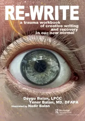 Re-Write : Un manuel d'écriture créative sur les traumatismes et le rétablissement dans notre nouvelle normalité - Re-Write: A Trauma Workbook of Creative Writing and Recovery in Our New Normal