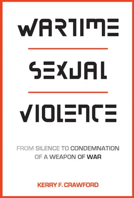 La violence sexuelle en temps de guerre : Du silence à la condamnation d'une arme de guerre - Wartime Sexual Violence: From Silence to Condemnation of a Weapon of War