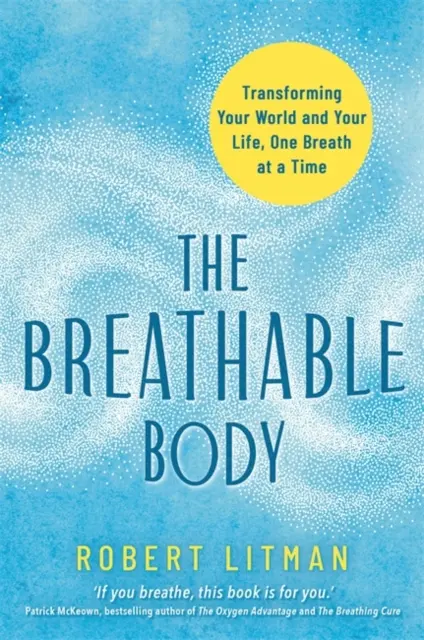 Le corps respirable - Transformer votre monde et votre vie, une respiration à la fois - Breathable Body - Transforming Your World and Your Life, One Breath at a Time