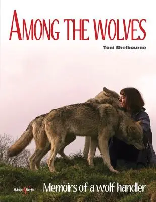 Parmi les loups : Mémoires d'un maître-loup - Among the Wolves: Memoirs of a Wolf Handler
