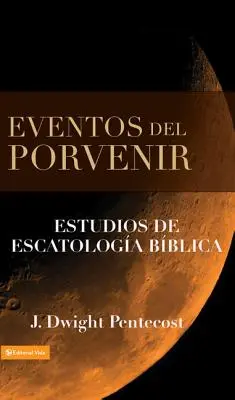 Eventos del Porvenir : Estudios de Escatologa Bblica - Eventos del Porvenir: Estudios de Escatologa Bblica