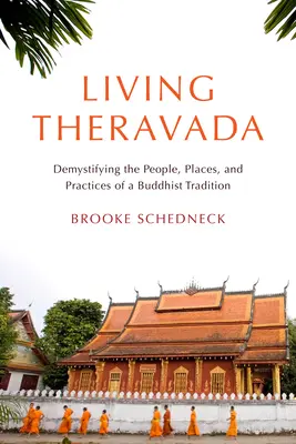 Vivre le Theravada : Démystifier les personnes, les lieux et les pratiques d'une tradition bouddhiste - Living Theravada: Demystifying the People, Places, and Practices of a Buddhist Tradition