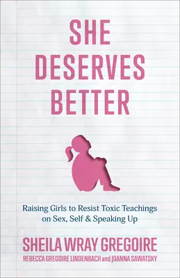 Elle mérite mieux : Élever les filles pour qu'elles résistent aux enseignements toxiques sur le sexe, le moi et la prise de parole - She Deserves Better: Raising Girls to Resist Toxic Teachings on Sex, Self, and Speaking Up