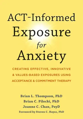 Act-Informed Exposure for Anxiety : Créer des expositions efficaces, innovantes et fondées sur des valeurs en utilisant la thérapie d'acceptation et d'engagement - Act-Informed Exposure for Anxiety: Creating Effective, Innovative, and Values-Based Exposures Using Acceptance and Commitment Therapy