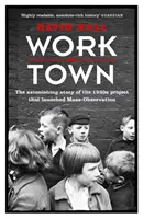 Worktown - L'histoire étonnante du projet qui a lancé l'observation de masse - Worktown - The Astonishing Story of the Project that launched Mass Observation