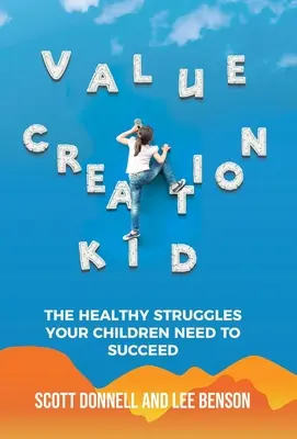 Value Creation Kid : Les luttes saines dont vos enfants ont besoin pour réussir - Value Creation Kid: The Healthy Struggles Your Children Need to Succeed