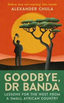 Goodbye, Dr Banda : Les leçons d'un petit pays africain pour l'Occident - Goodbye, Dr Banda: Lessons for the West from a Small African Country