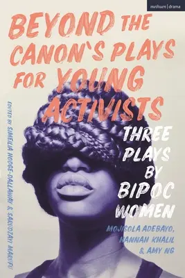 Beyond the Canon's Plays for Young Activists : Trois pièces de femmes issues de la majorité mondiale - Beyond the Canon's Plays for Young Activists: Three Plays by Women from the Global Majority
