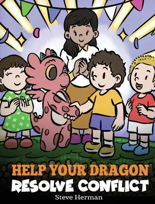 Aide ton dragon à résoudre les conflits : Une histoire pour enfants sur la résolution des conflits - Help Your Dragon Resolve Conflict: A Children's Story About Conflict Resolution