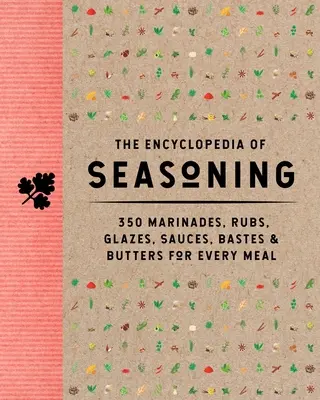 L'encyclopédie des assaisonnements : 350 marinades, rubs, glaçages, sauces, goûts et beurres pour tous les repas - The Encyclopedia of Seasoning: 350 Marinades, Rubs, Glazes, Sauces, Bastes and Butters for Every Meal