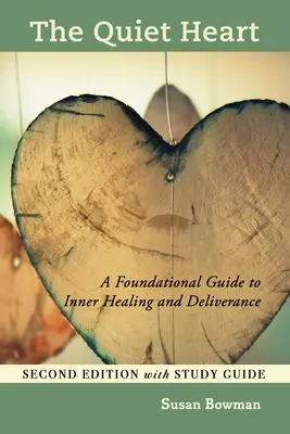 Le cœur tranquille : Un guide fondamental pour la guérison intérieure et la délivrance, deuxième édition avec guide d'étude - The Quiet Heart: A Foundational Guide to Inner Healing and Deliverance, Second Edition with Study Guide