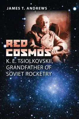 Cosmos rouge : K. E. Tsiolkovskii, grand-père de la fusée soviétique - Red Cosmos: K. E. Tsiolkovskii, Grandfather of Soviet Rocketry