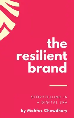 La marque résiliente : La narration à l'ère numérique - The Resilient Brand: Storytelling In A Digital Era