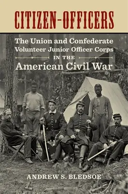 Les citoyens-officiers : Le corps des officiers subalternes volontaires de l'Union et de la Confédération pendant la guerre de Sécession - Citizen-Officers: The Union and Confederate Volunteer Junior Officer Corps in the American Civil War