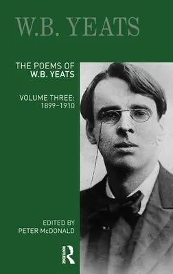 Les poèmes de W.B. Yeats : Troisième volume : 1899-1910 - The Poems of W.B. Yeats: Volume Three: 1899-1910