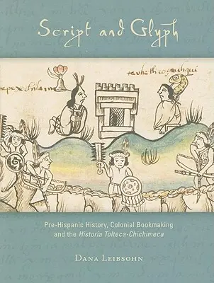 Écriture et glyphe : histoire préhispanique, fabrication de livres coloniaux et Historia Tolteca-Chichimeca - Script and Glyph: Pre-Hispanic History, Colonial Bookmaking, and the Historia Tolteca-Chichimeca