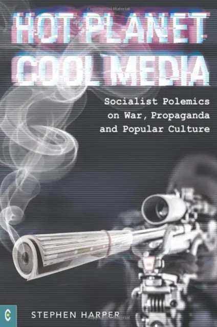 Planète chaude, médias froids - Polémiques socialistes sur la guerre, la propagande et la culture populaire - Hot Planet, Cool Media - Socialist Polemics on War, Propaganda and Popular Culture