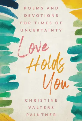 L'amour vous tient : Poèmes et dévotions pour les temps d'incertitude - Love Holds You: Poems and Devotions for Times of Uncertainty