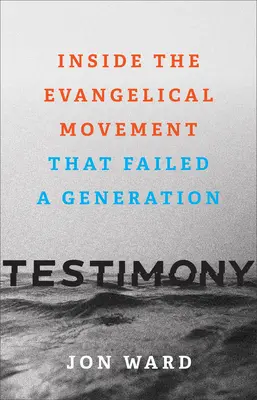 Témoignage : A l'intérieur du mouvement évangélique qui a fait échouer une génération - Testimony: Inside the Evangelical Movement That Failed a Generation